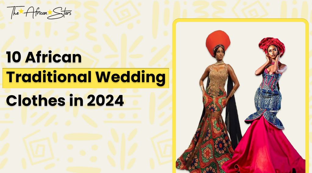10 African Traditional Wedding Clothes in 2024