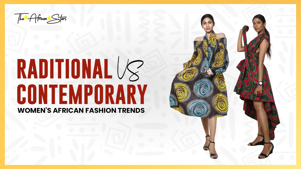 Traditional vs Contemporary: Women's African Fashion Trends